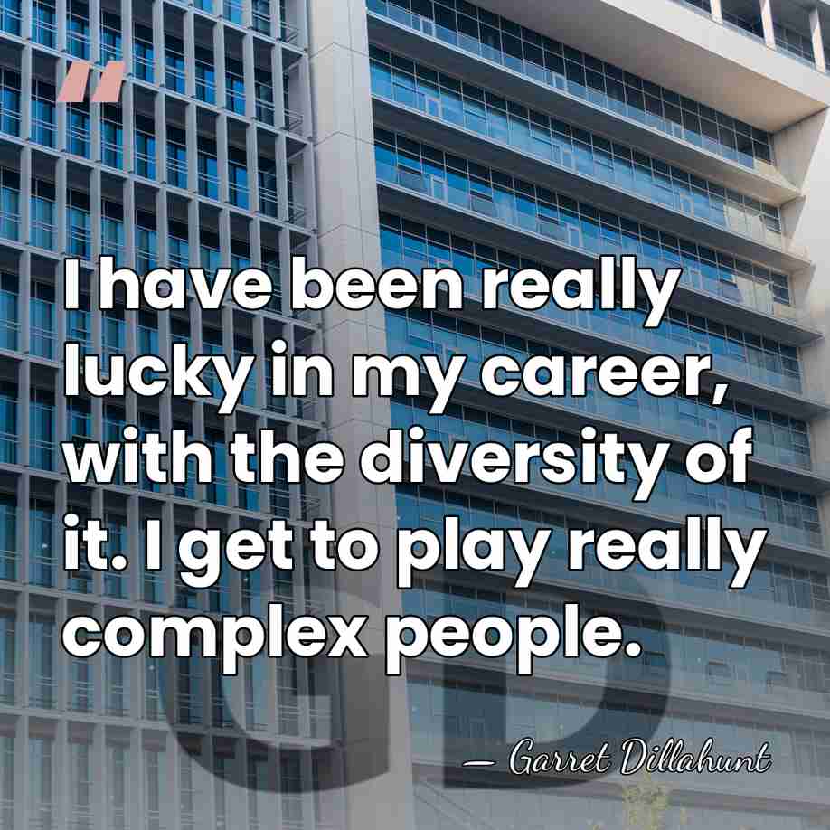 I have been really lucky in my career, with the diversity of&hellip; - Garret Dillahunt