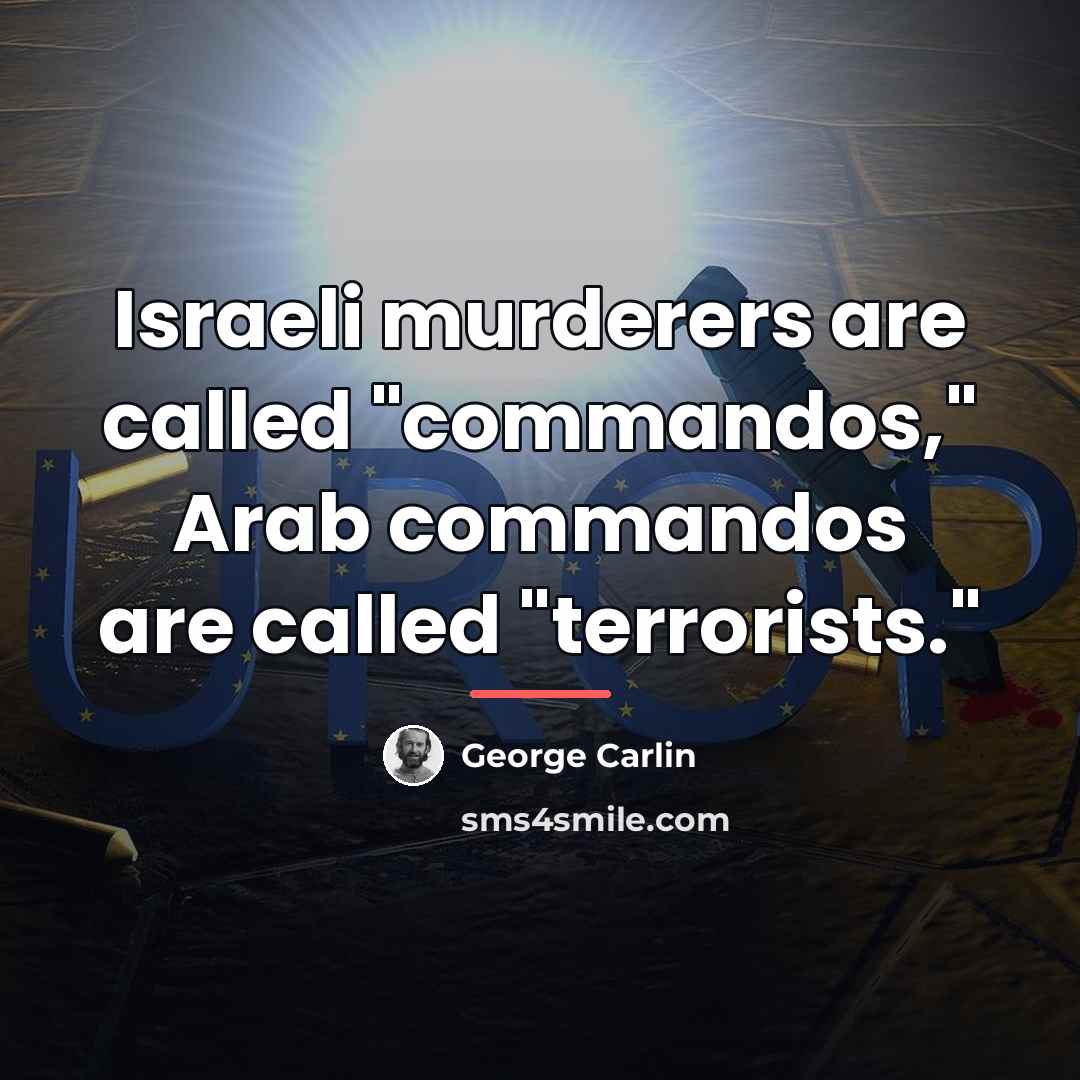 “Israeli murderers are called "commandos," Arab commandos are called "terrorists."…” quote by George Carlin