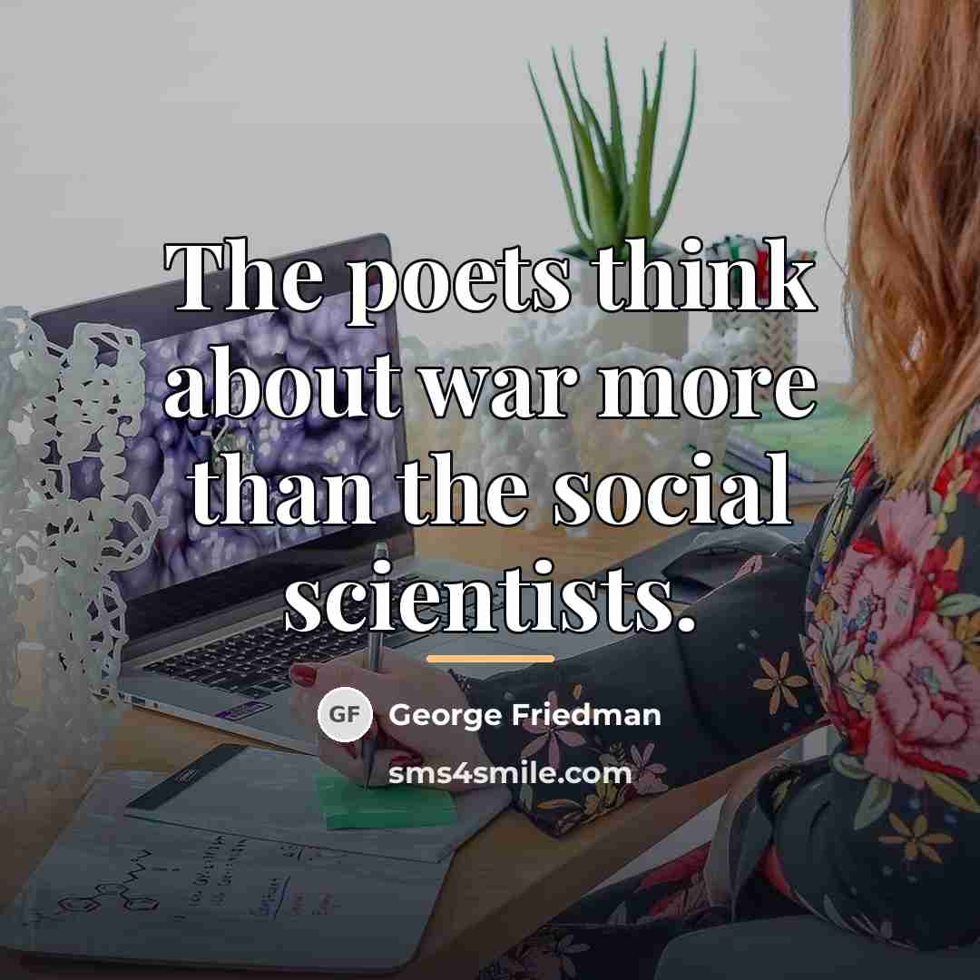 “The poets think about war more than the social scientists.…” quote by George Friedman