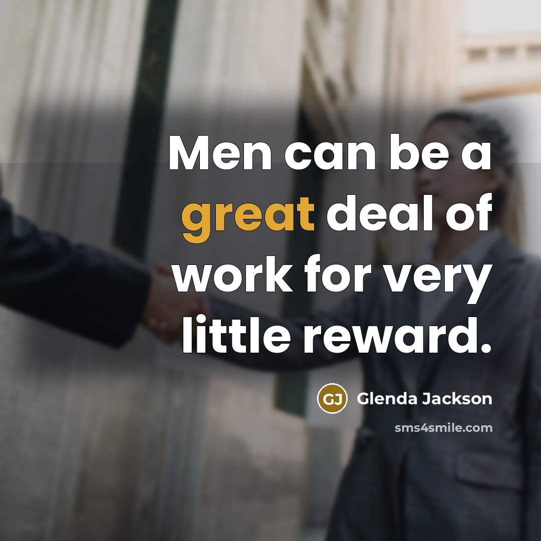 “Men can be a great deal of work for very…” quote by Glenda Jackson