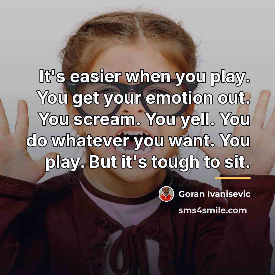 “It's easier when you play. You get your emotion out.…” quote by Goran Ivanisevic