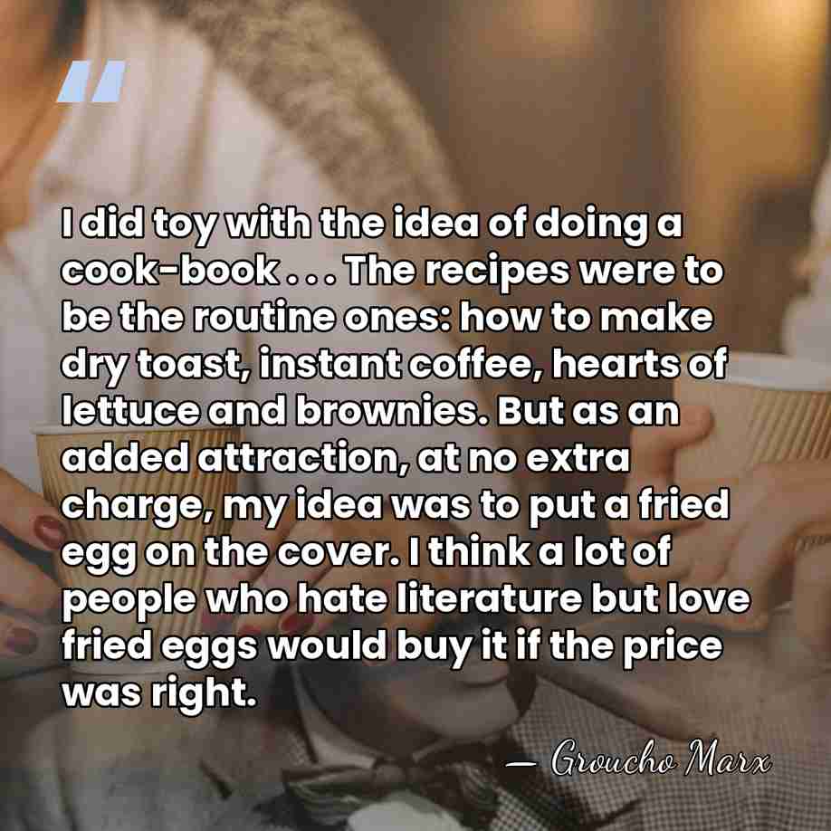 I did toy with the idea of doing a cook-book . .&hellip; - Groucho Marx