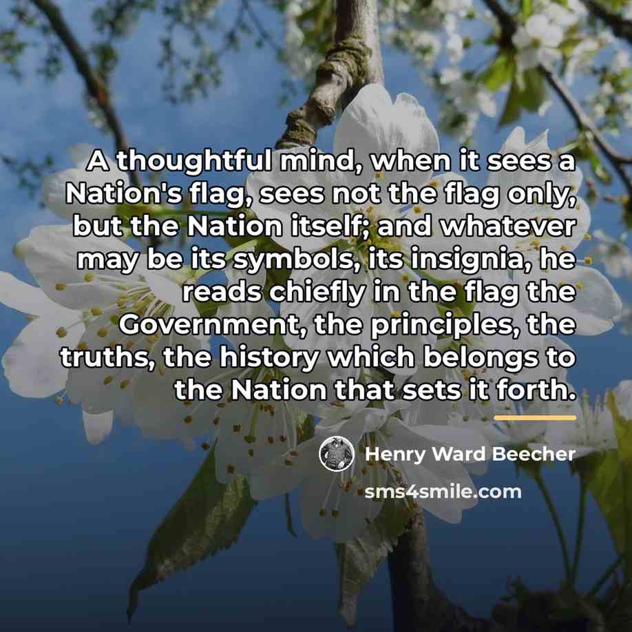 “A thoughtful mind, when it sees a Nation's flag, sees…” quote by Henry Ward Beecher