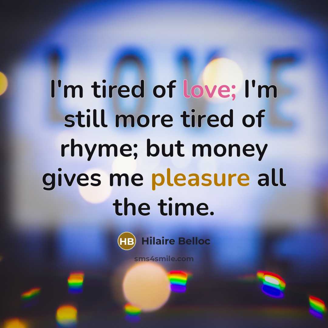 “I'm tired of love; I'm still more tired of rhyme;…” quote by Hilaire Belloc