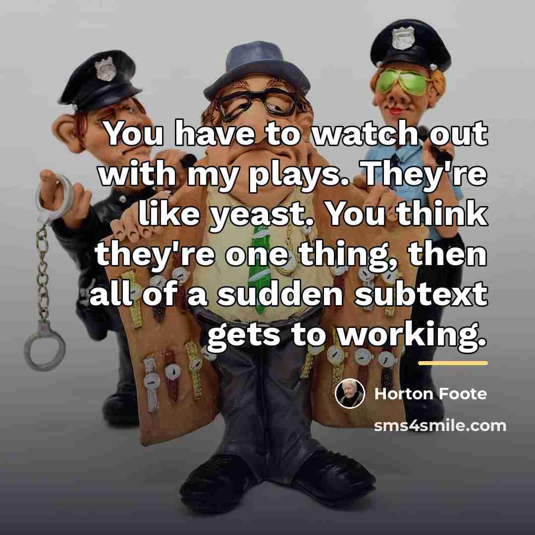 “You have to watch out with my plays. They're like…” quote by Horton Foote