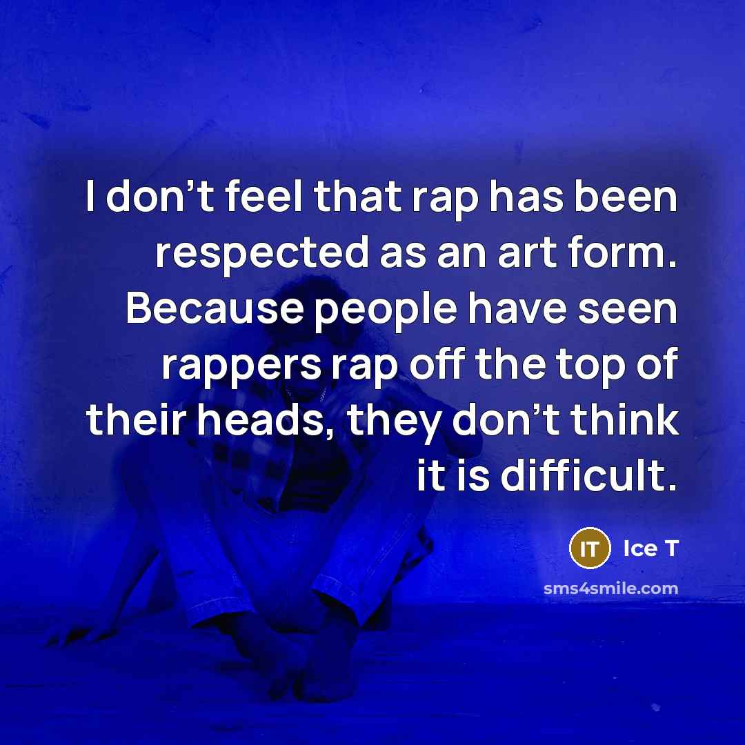 “I don't feel that rap has been respected as an…” quote by Ice T