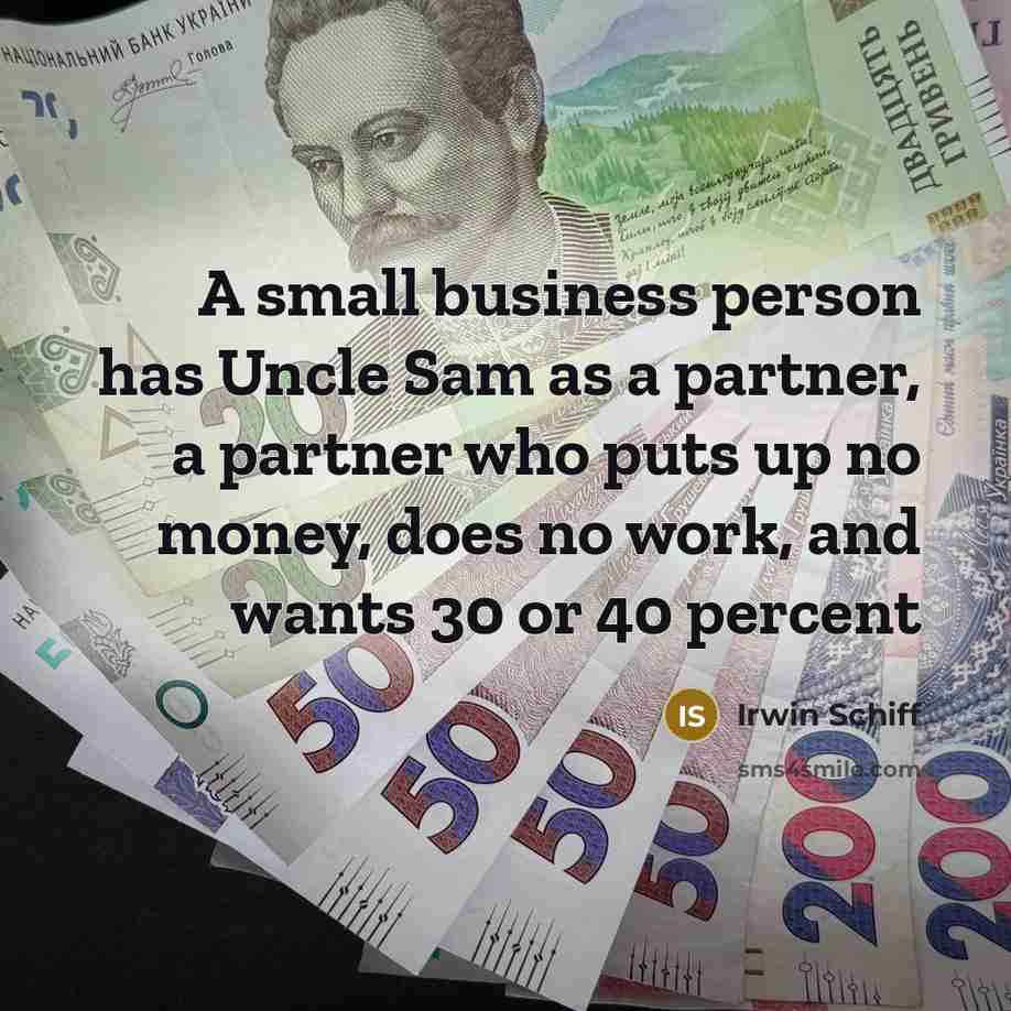 “A small business person has Uncle Sam as a partner,…” quote by Irwin Schiff