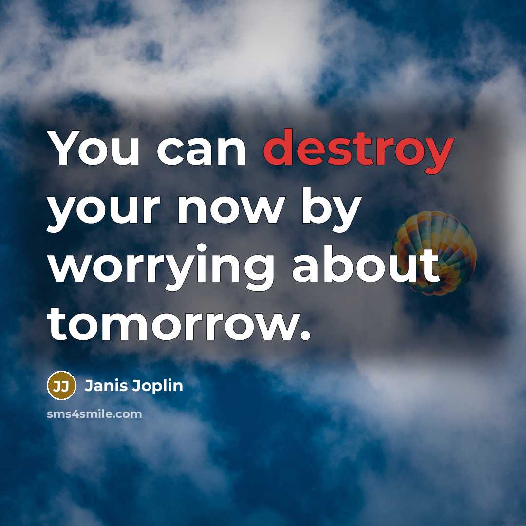 “You can destroy your now by worrying about tomorrow.…” quote by Janis Joplin