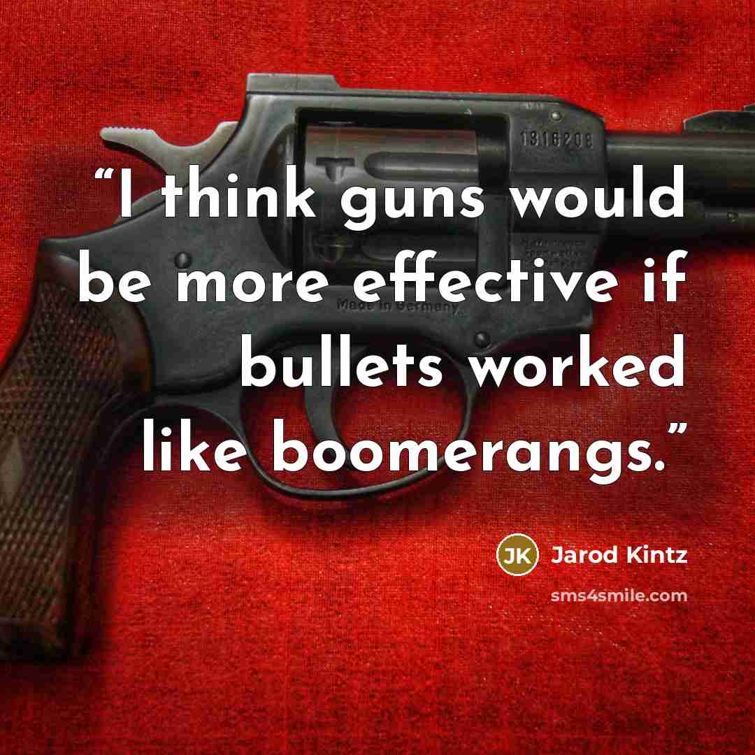 “I think guns would be more effective if bullets worked like boomerangs.” quote by Jarod Kintz