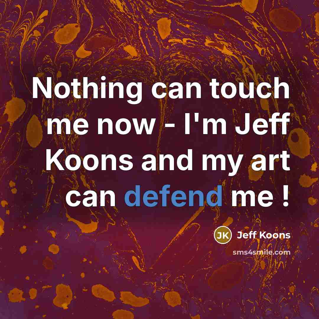 “Nothing can touch me now - I'm Jeff Koons and…” quote by Jeff Koons
