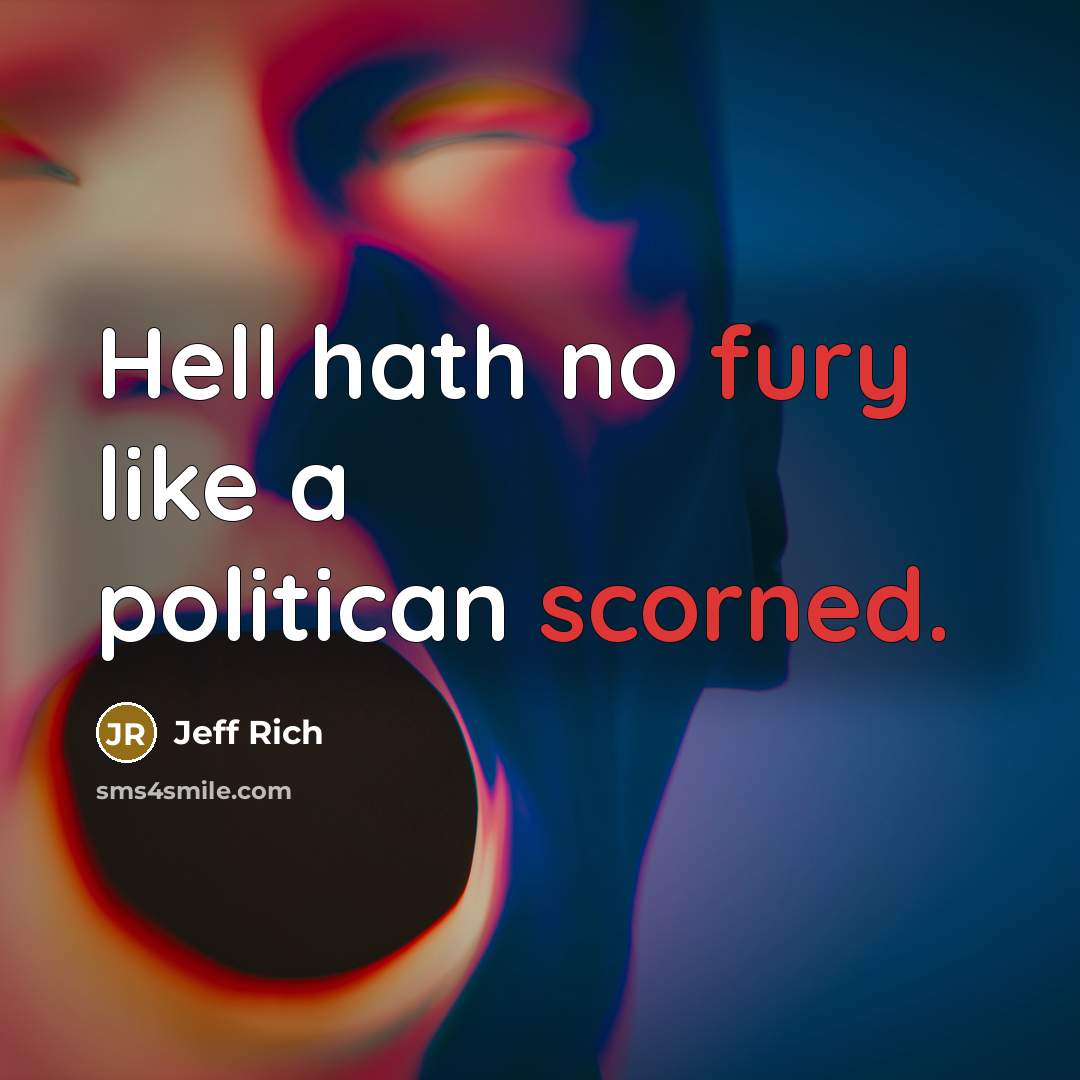 “Hell hath no fury like a politican scorned.…” quote by Jeff Rich