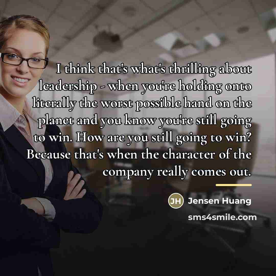 “I think that's what's thrilling about leadership - when you're…” quote by Jensen Huang