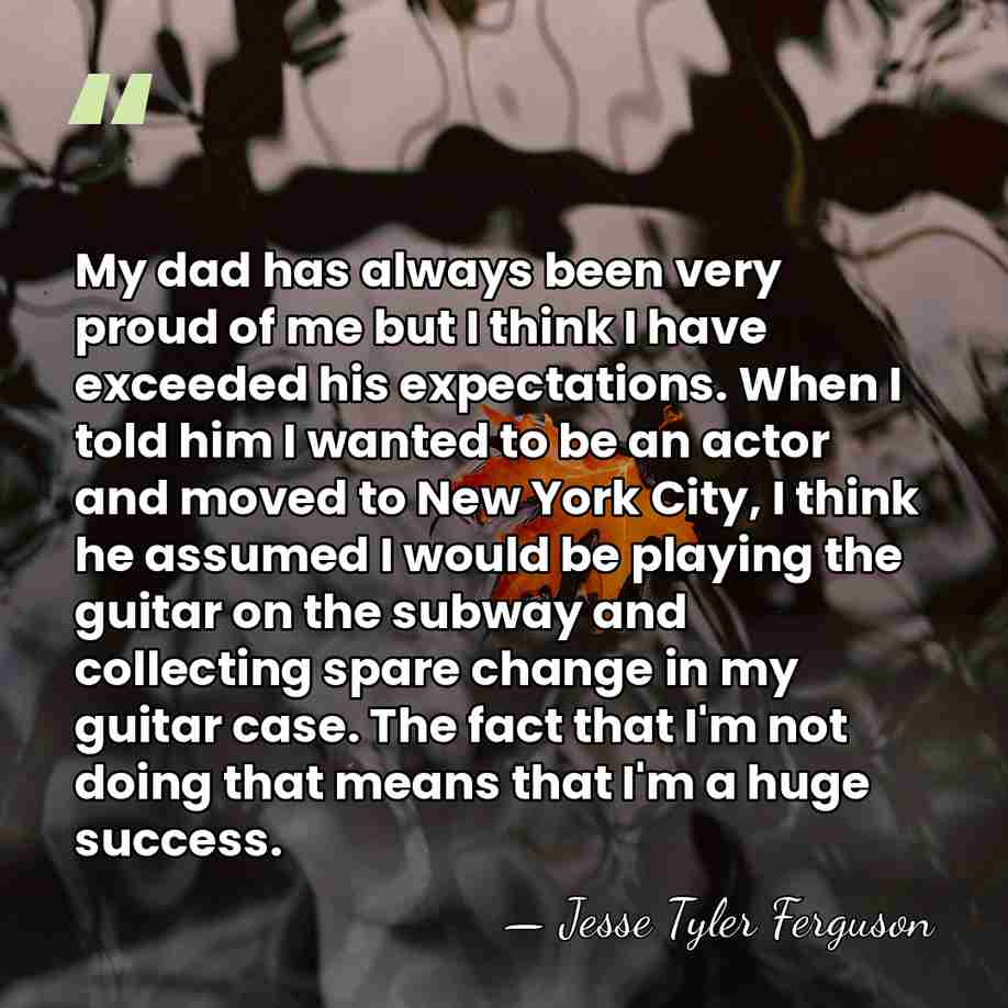 My dad has always been very proud of me but I think&hellip; - Jesse Tyler Ferguson