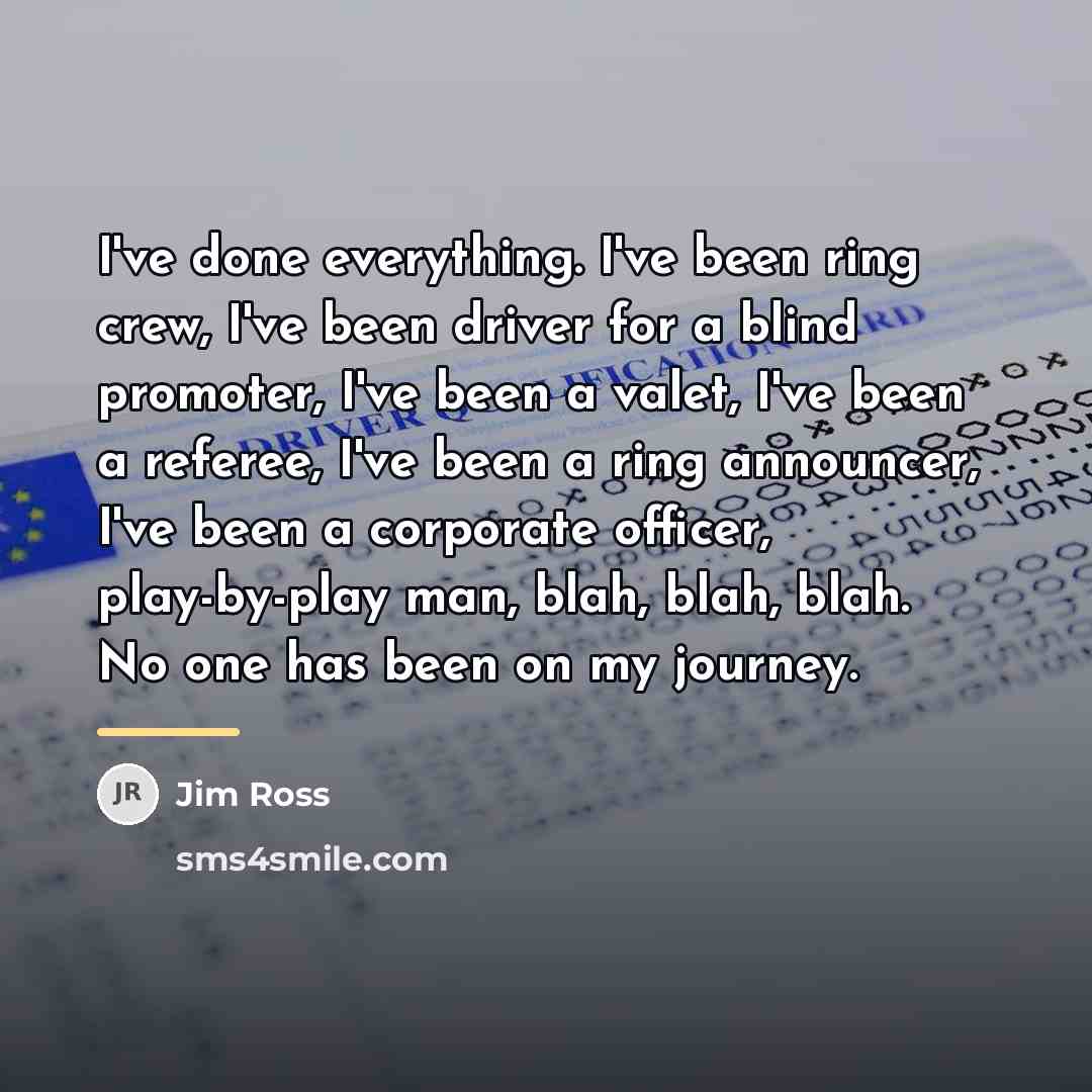 “I've done everything. I've been ring crew, I've been driver…” quote by Jim Ross