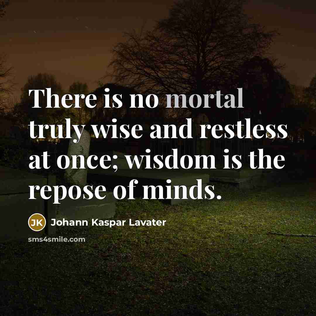 “There is no mortal truly wise and restless at once;…” quote by Johann Kaspar Lavater