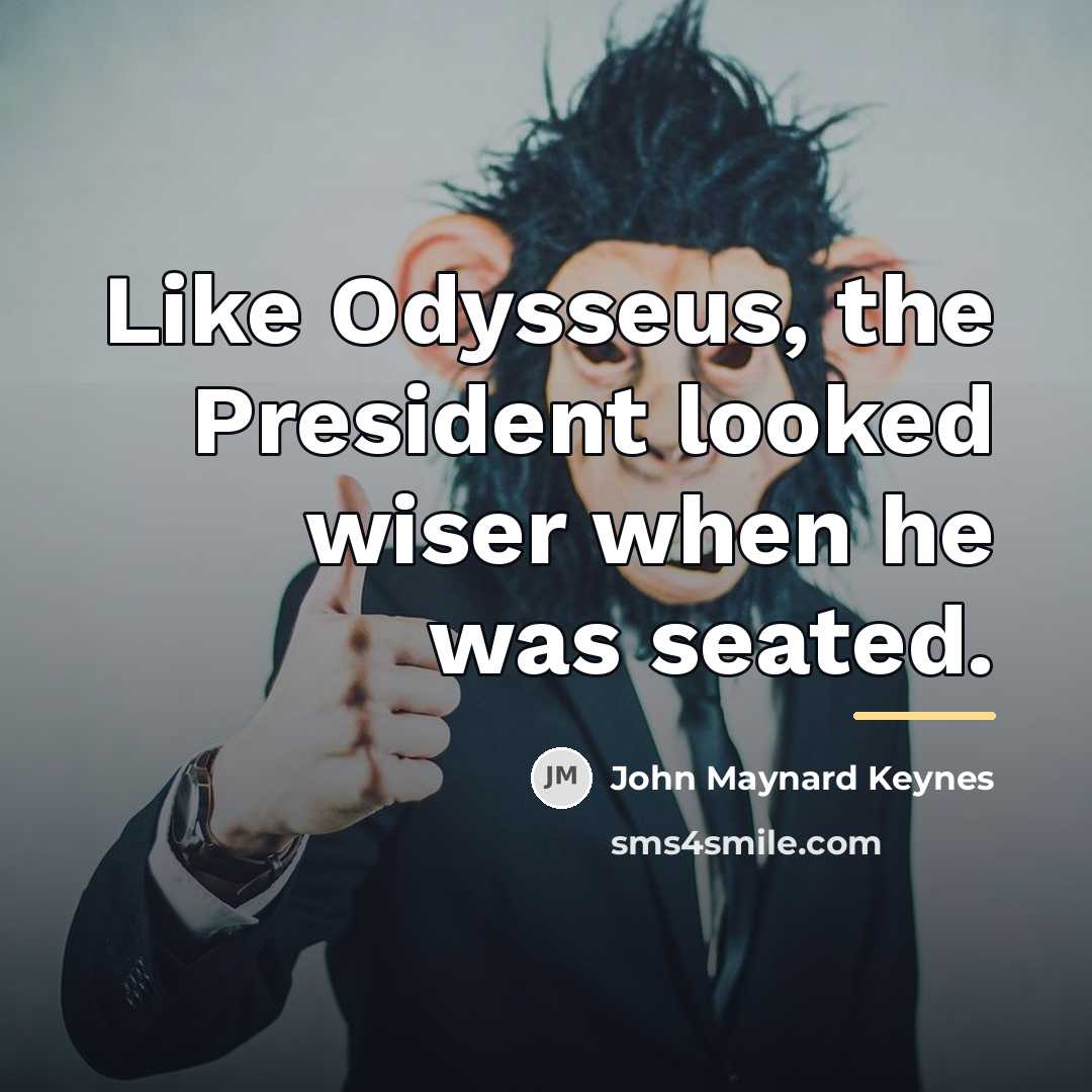 “Like Odysseus, the President looked wiser when he was seated.…” quote by John Maynard Keynes