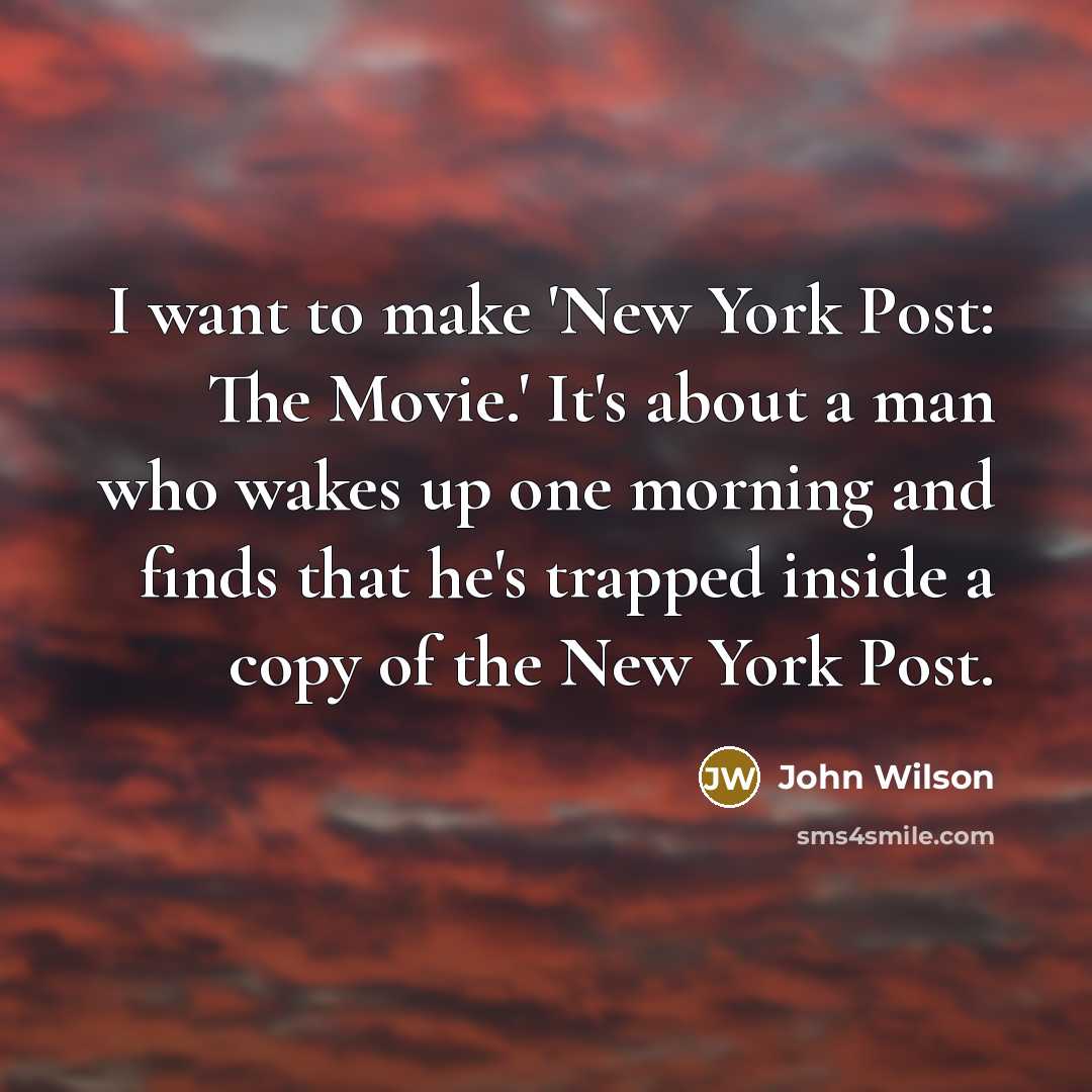 “I want to make 'New York Post: The Movie.' It's…” quote by John Wilson