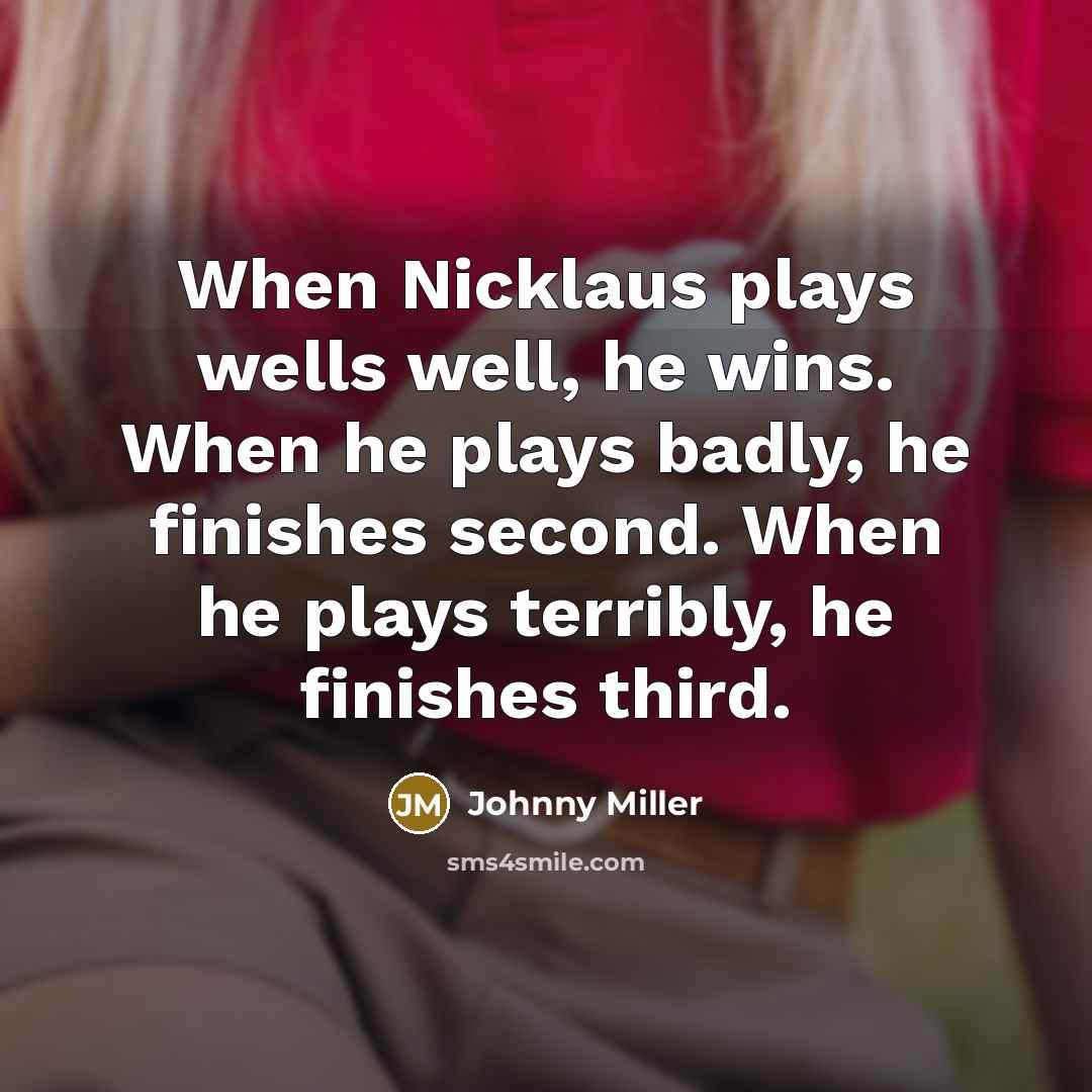 “When Nicklaus plays wells well, he wins. When he plays…” quote by Johnny Miller
