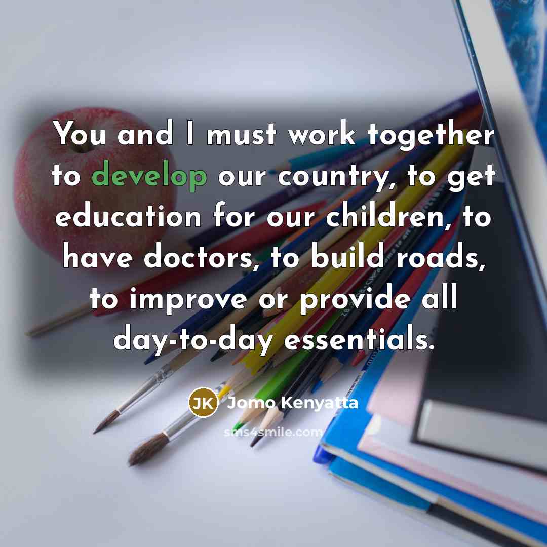 “You and I must work together to develop our country,…” quote by Jomo Kenyatta