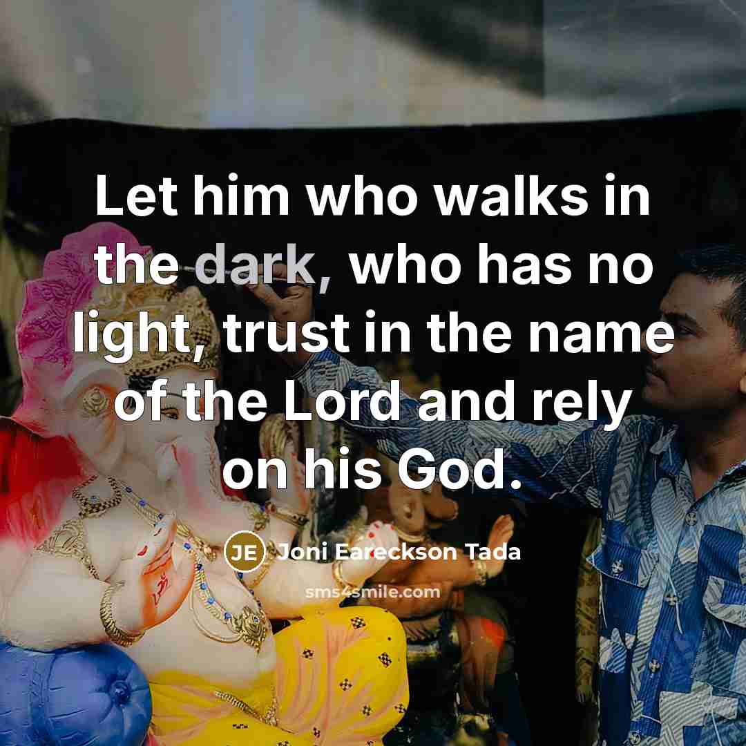 “Let him who walks in the dark, who has no…” quote by Joni Eareckson Tada