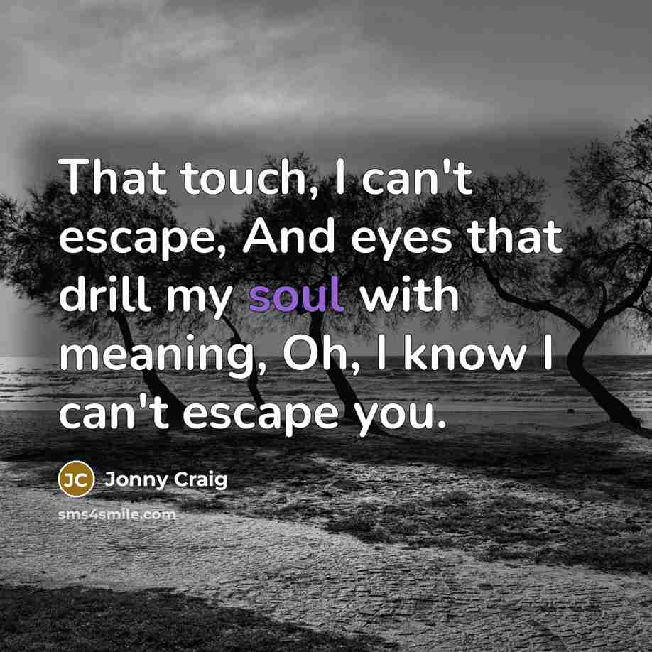 “That touch, I can't escape, And eyes that drill my…” quote by Jonny Craig