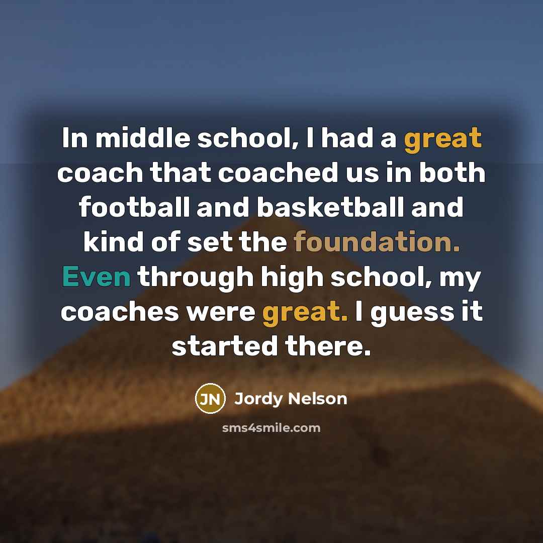“In middle school, I had a great coach that coached…” quote by Jordy Nelson