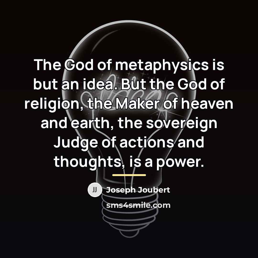 “The God of metaphysics is but an idea. But the…” quote by Joseph Joubert