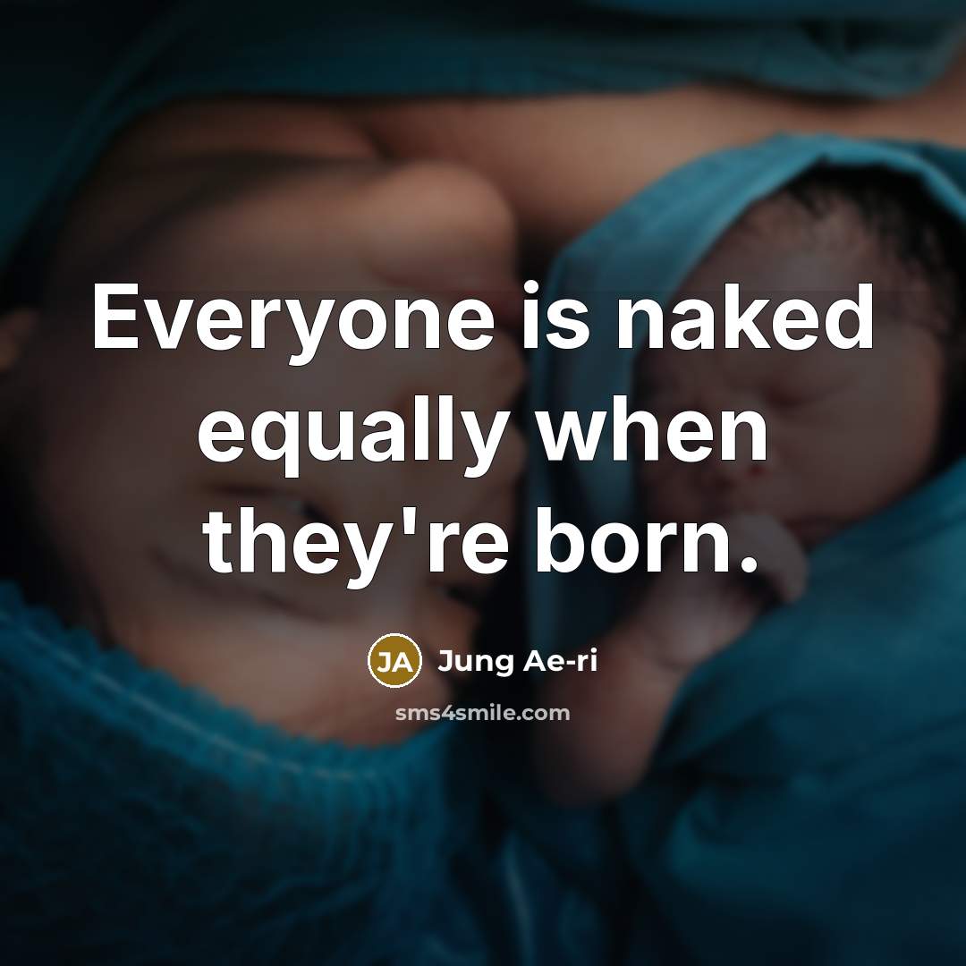 “Everyone is naked equally when they're born.…” quote by Jung Ae-ri