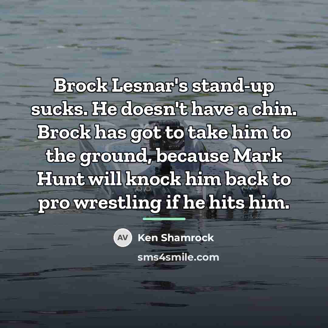 “Brock Lesnar's stand-up sucks. He doesn't have a chin. Brock…” quote by Ken Shamrock