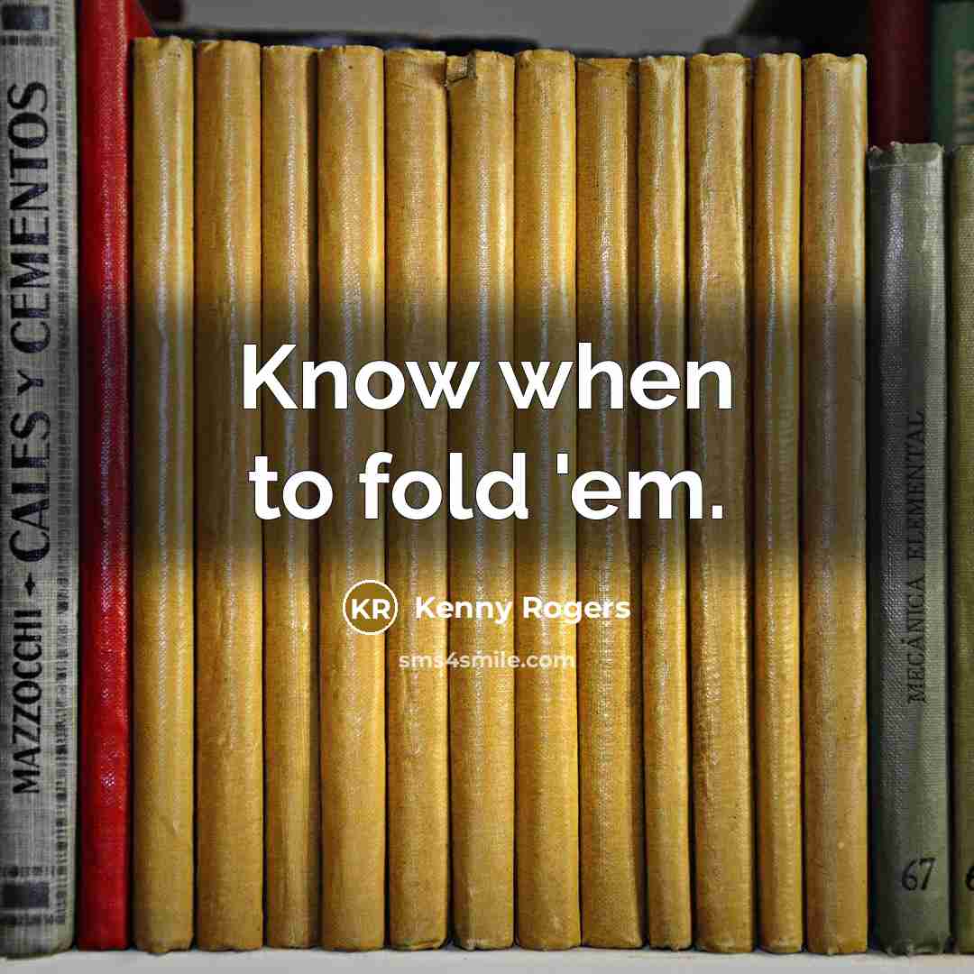 “Know when to fold 'em.…” quote by Kenny Rogers