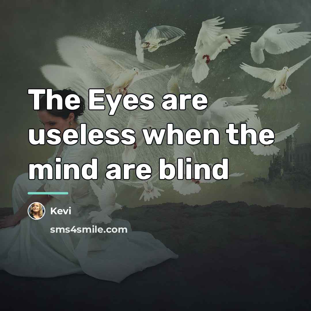 “The Eyes are useless when the mind are blind…” quote by Kevi