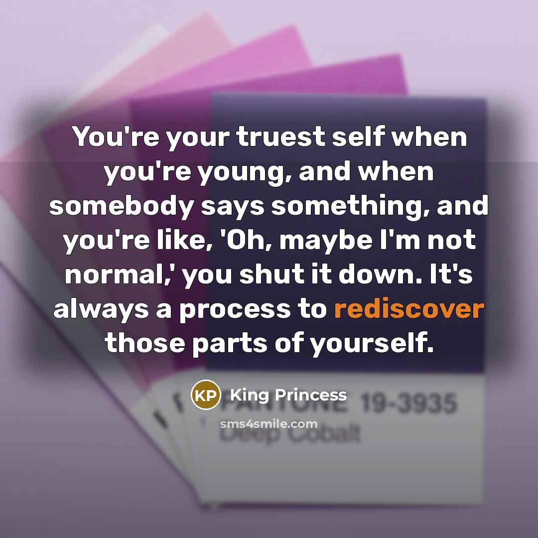 “You're your truest self when you're young, and when somebody…” quote by King Princess