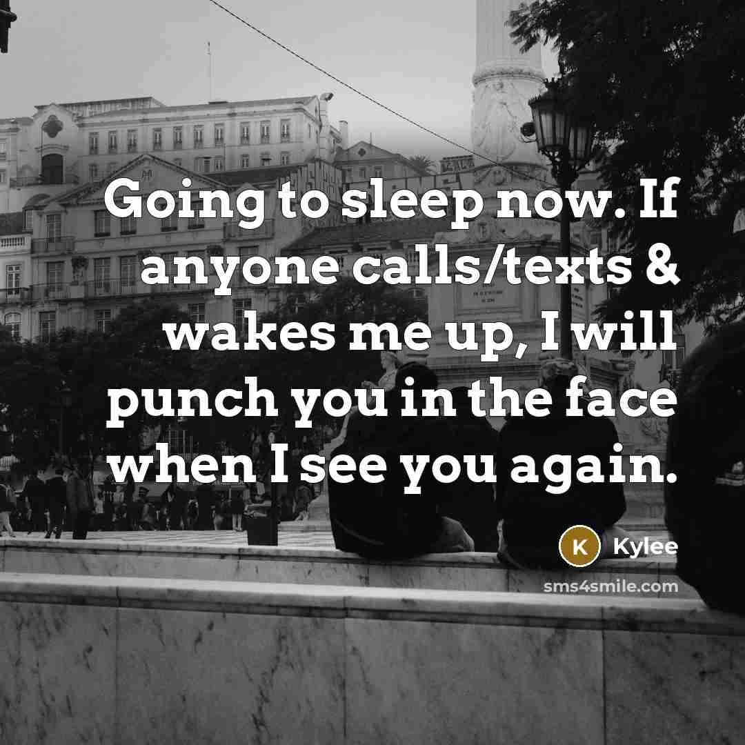 “Going to sleep now. If anyone calls/texts & wakes me up, I will punch you in the face when I see you again.” quote by Kylee