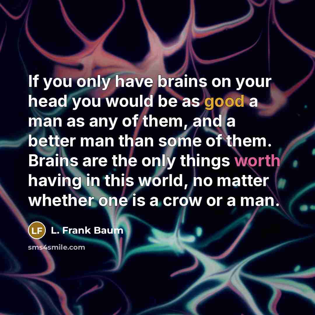 “If you only have brains on your head you would…” quote by L. Frank Baum