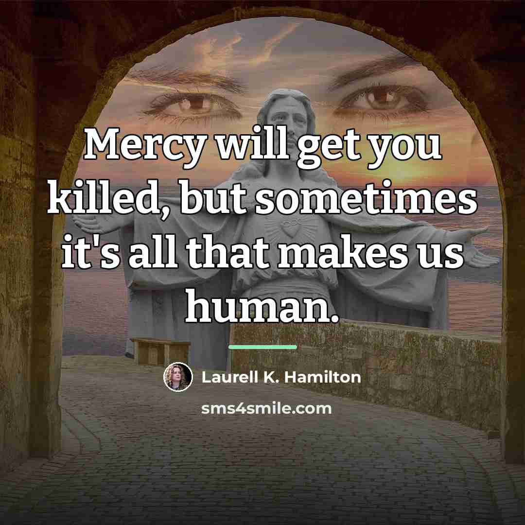 “Mercy will get you killed, but sometimes it's all that…” quote by Laurell K. Hamilton