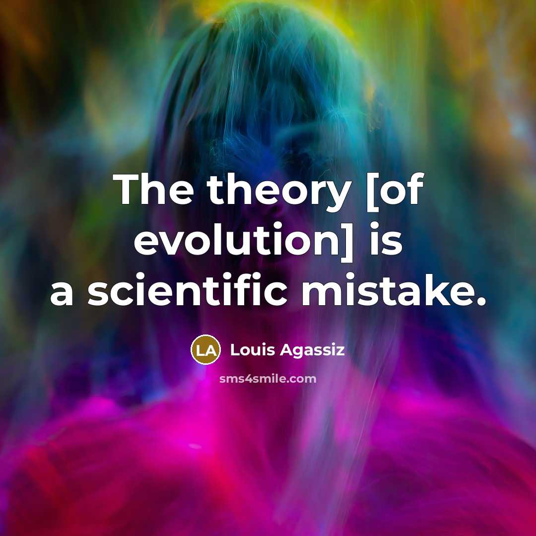 “The theory [of evolution] is a scientific mistake.…” quote by Louis Agassiz