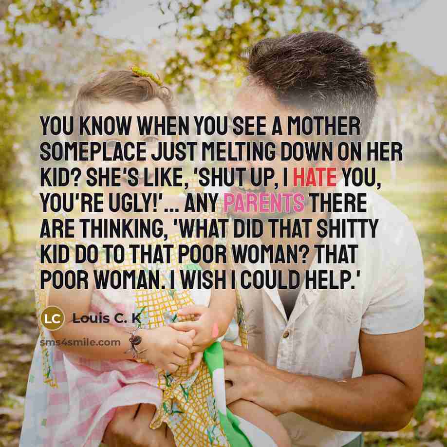 “You know when you see a mother someplace just melting…” quote by Louis C. K