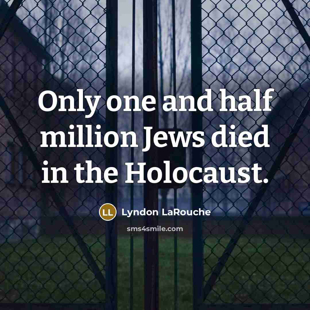 “Only one and half million Jews died in the Holocaust.…” quote by Lyndon LaRouche