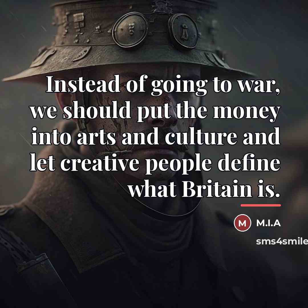 “Instead of going to war, we should put the money…” quote by M.I.A