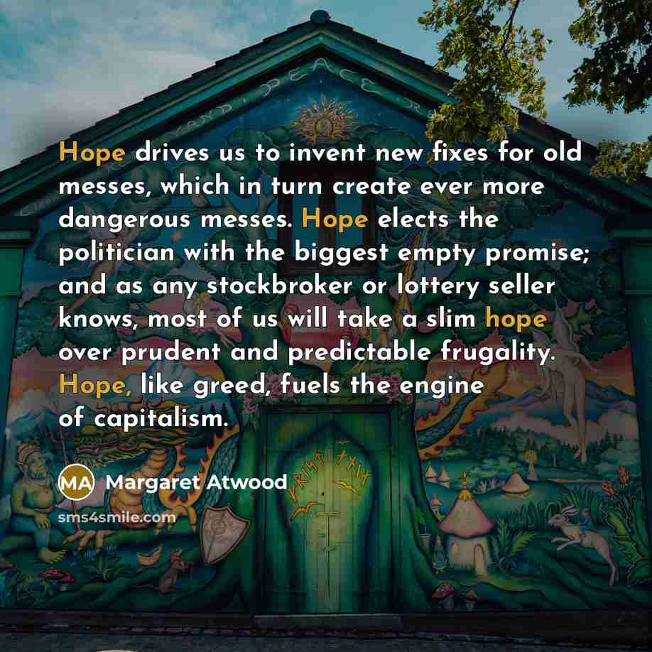 “Hope drives us to invent new fixes for old messes,…” quote by Margaret Atwood