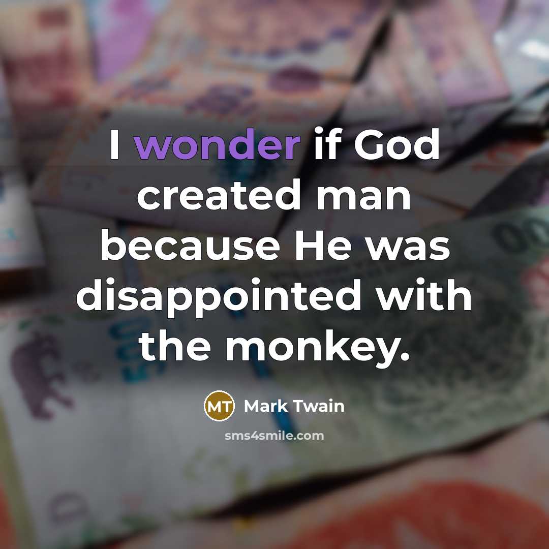 “I wonder if God created man because He was disappointed…” quote by Mark Twain