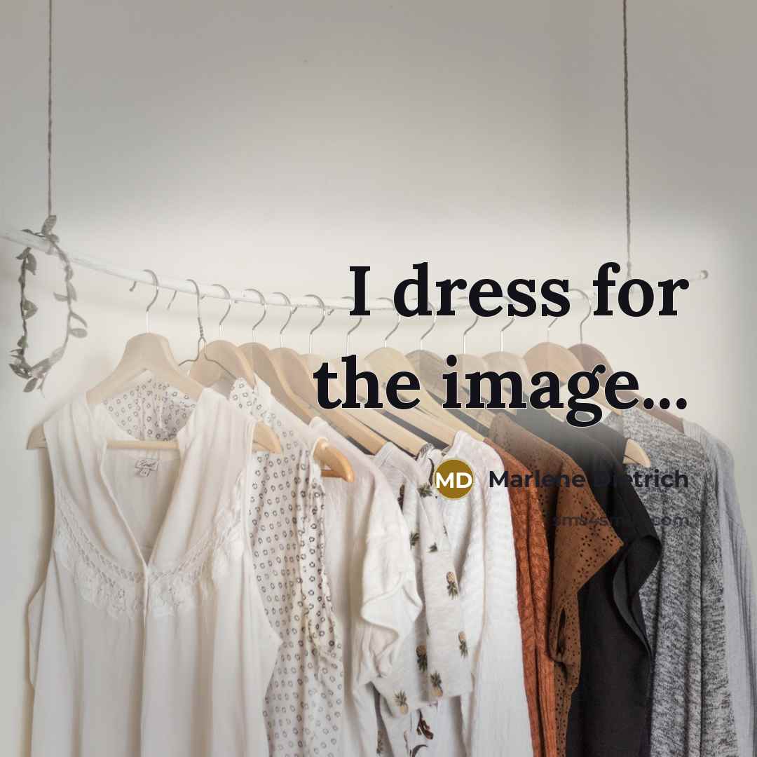 “I dress for the image...…” quote by Marlene Dietrich