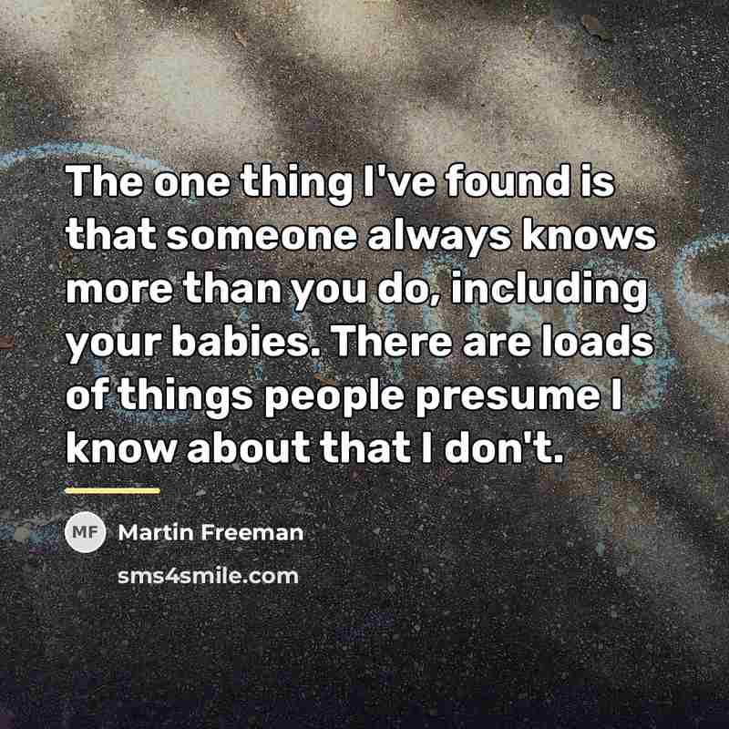 “The one thing I've found is that someone always knows…” quote by Martin Freeman