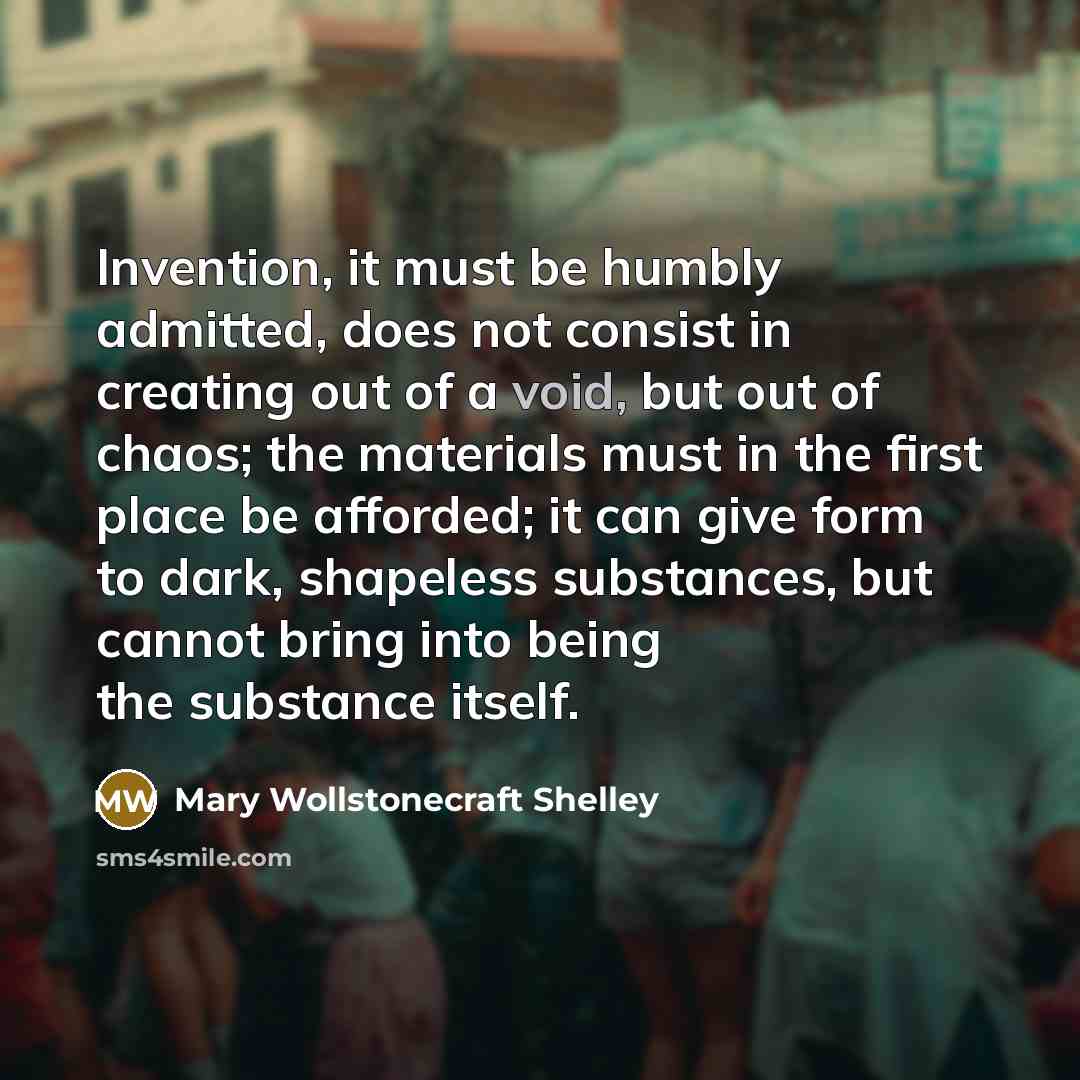 “Invention, it must be humbly admitted, does not consist in…” quote by Mary Wollstonecraft Shelley