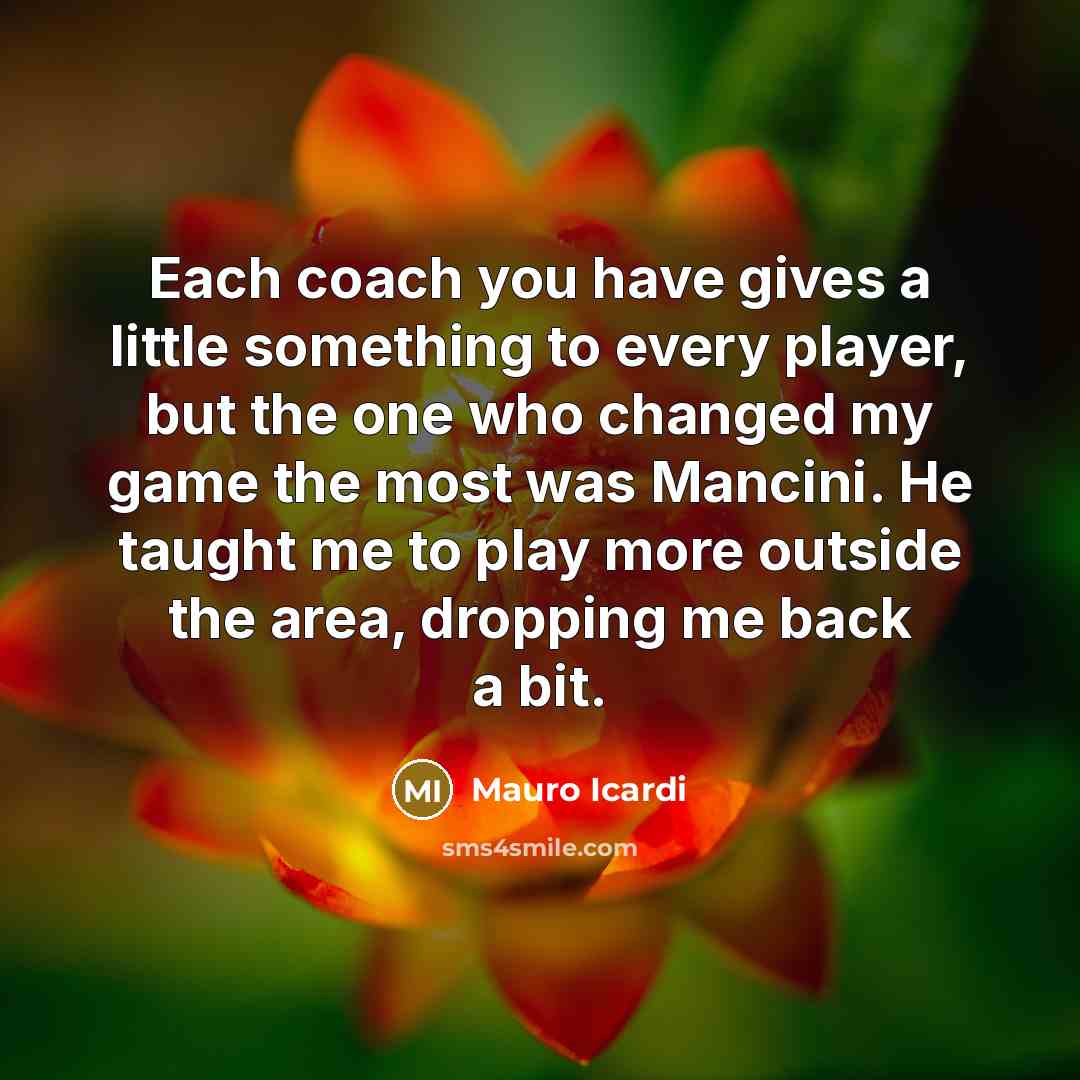 “Each coach you have gives a little something to every…” quote by Mauro Icardi