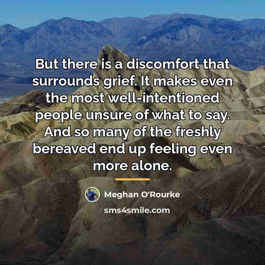 “But there is a discomfort that surrounds grief. It makes…” quote by Meghan O'Rourke