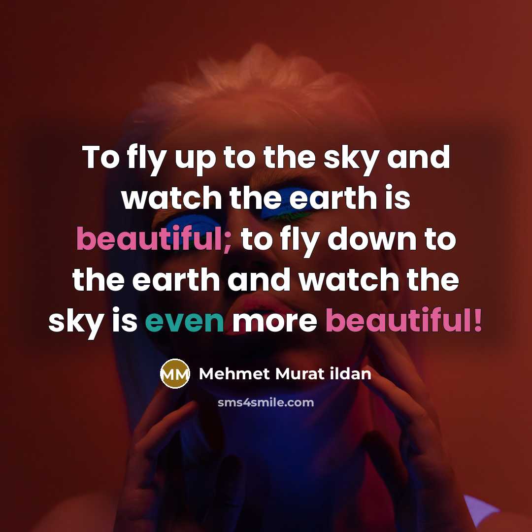 “To fly up to the sky and watch the earth…” quote by Mehmet Murat Ildan
