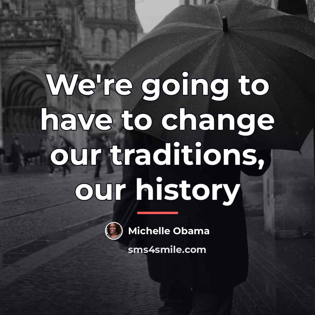 “We're going to have to change our traditions, our history…” quote by Michelle Obama