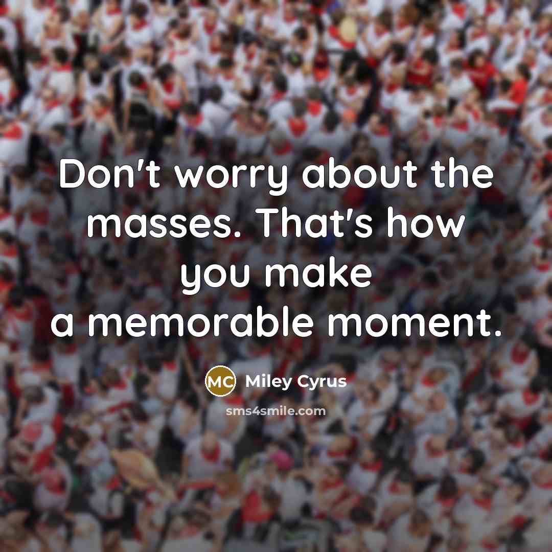 “Don't worry about the masses. That's how you make a…” quote by Miley Cyrus