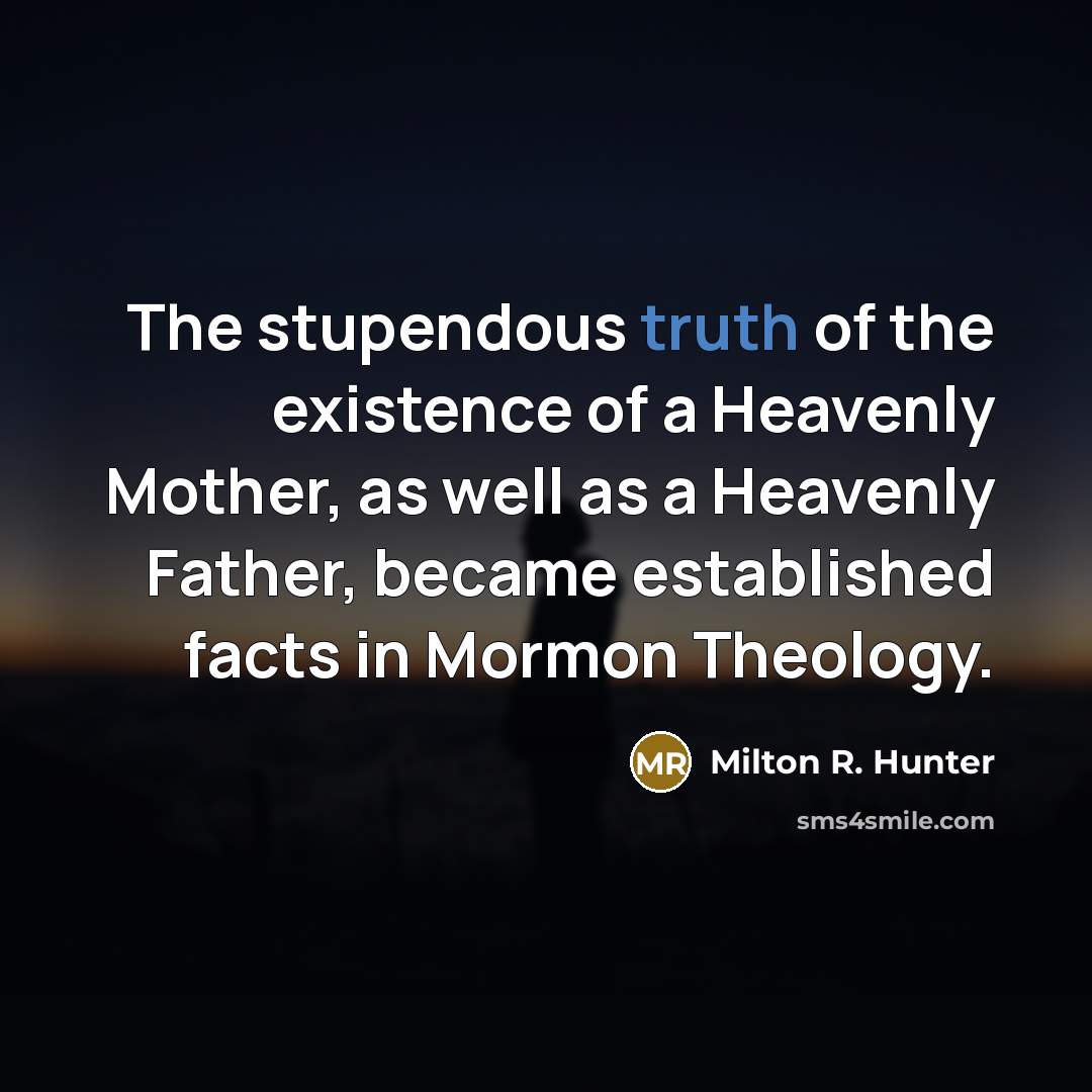 “The stupendous truth of the existence of a Heavenly Mother,…” quote by Milton R. Hunter